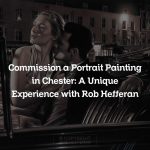 Commission a Portrait Painting in Chester: A Unique Experience with Rob Hefferan