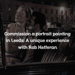 Commission a portrait painting in Leeds: A unique experience with Rob Hefferan
