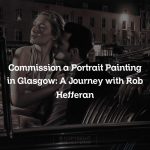 Commission a Portrait Painting in Glasgow: A Journey with Rob Hefferan