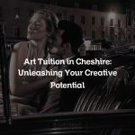 Art Tuition in Cheshire: Unleashing Your Creative Potential